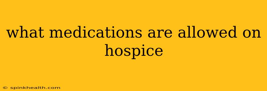 what medications are allowed on hospice