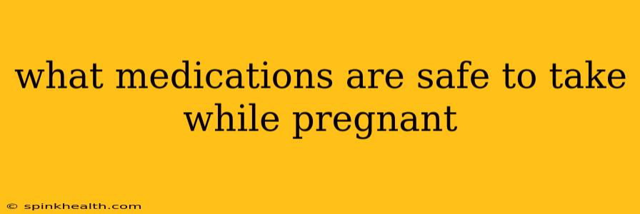 what medications are safe to take while pregnant