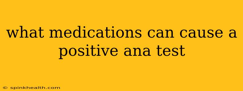 what medications can cause a positive ana test