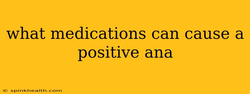 what medications can cause a positive ana