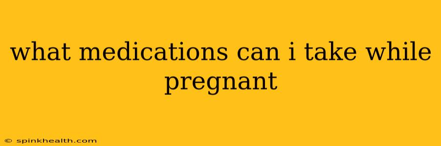 what medications can i take while pregnant