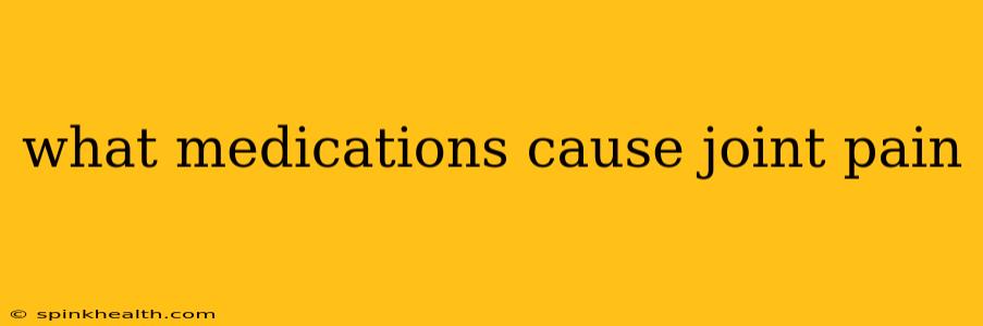 what medications cause joint pain