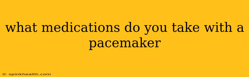 what medications do you take with a pacemaker