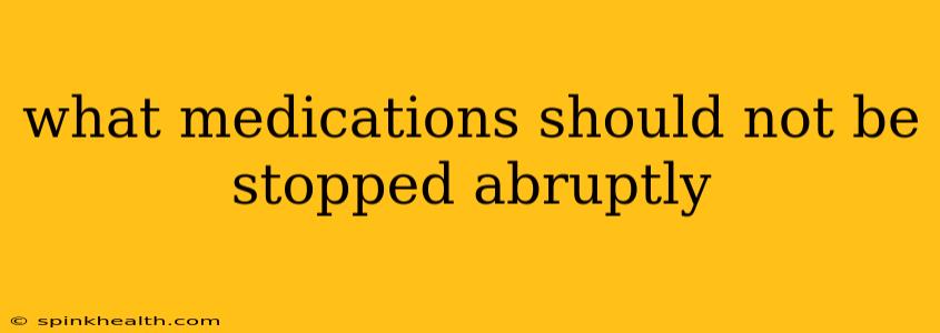 what medications should not be stopped abruptly