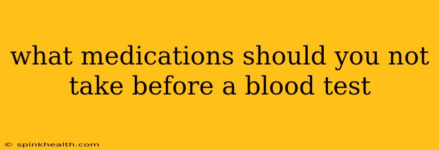 what medications should you not take before a blood test
