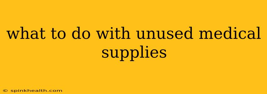 what to do with unused medical supplies