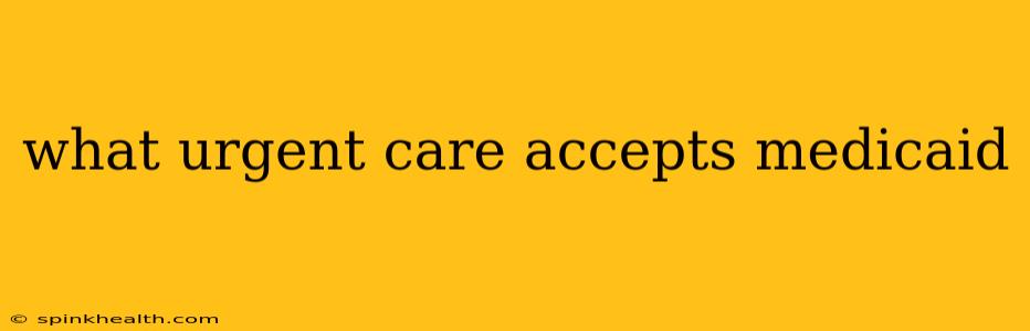 what urgent care accepts medicaid