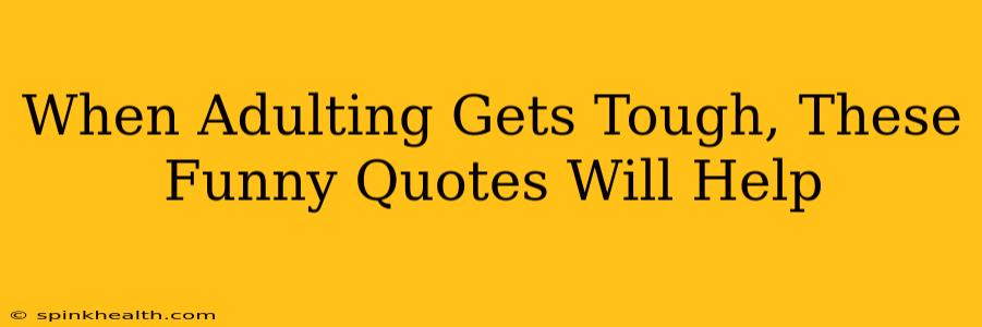 When Adulting Gets Tough, These Funny Quotes Will Help