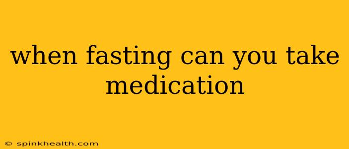 when fasting can you take medication