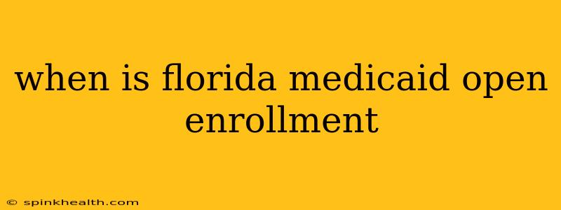 when is florida medicaid open enrollment