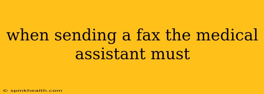 when sending a fax the medical assistant must