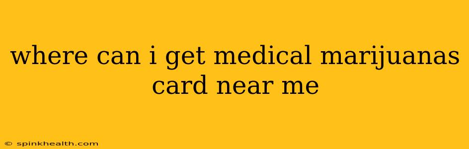 where can i get medical marijuanas card near me