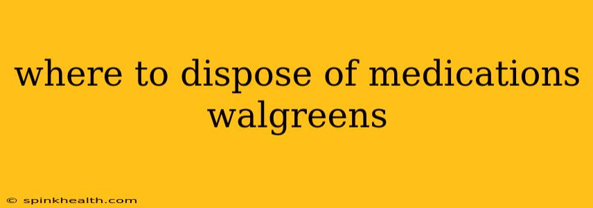 where to dispose of medications walgreens