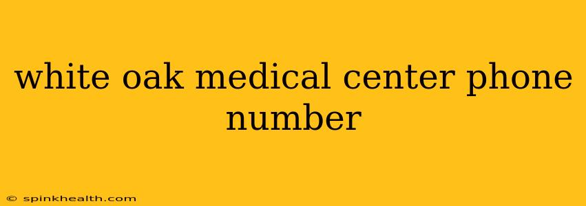 white oak medical center phone number
