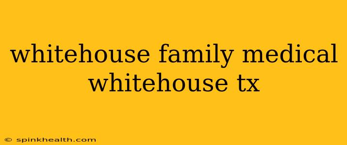 whitehouse family medical whitehouse tx