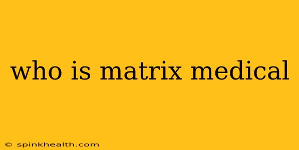 who is matrix medical