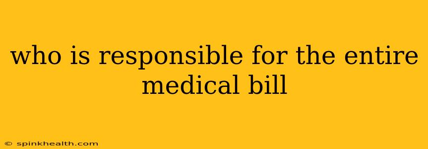 who is responsible for the entire medical bill
