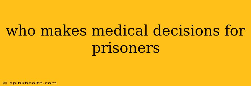 who makes medical decisions for prisoners
