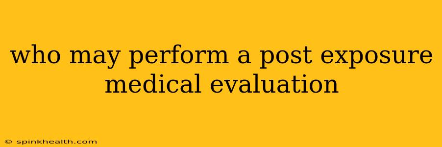 who may perform a post exposure medical evaluation