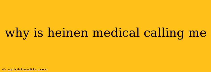 why is heinen medical calling me