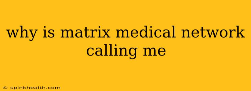 why is matrix medical network calling me