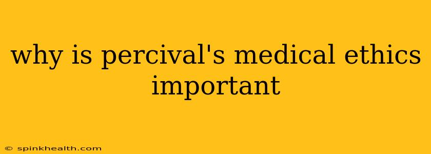 why is percival's medical ethics important