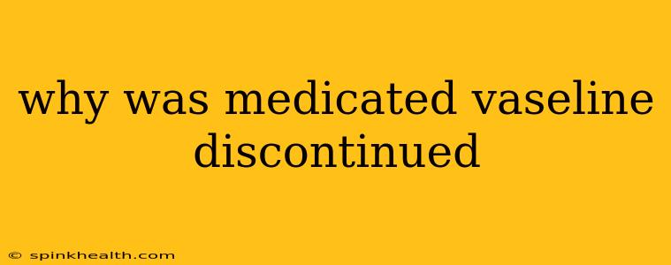 why was medicated vaseline discontinued