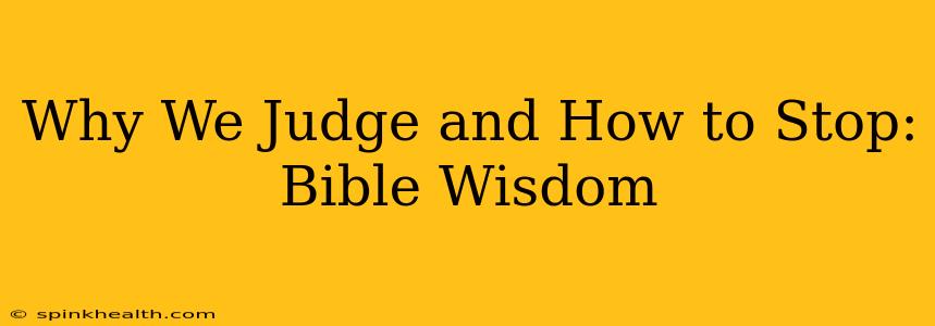 Why We Judge and How to Stop: Bible Wisdom