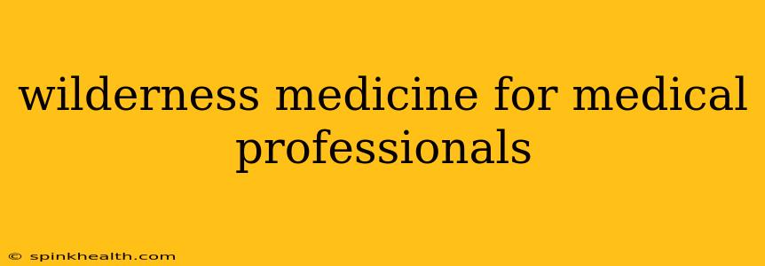 wilderness medicine for medical professionals
