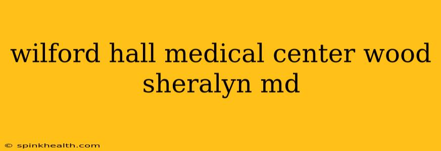 wilford hall medical center wood sheralyn md