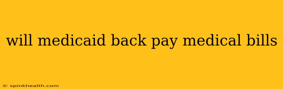 will medicaid back pay medical bills