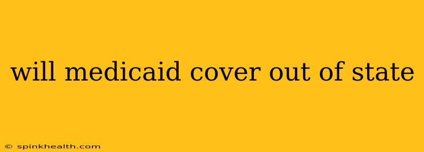 will medicaid cover out of state