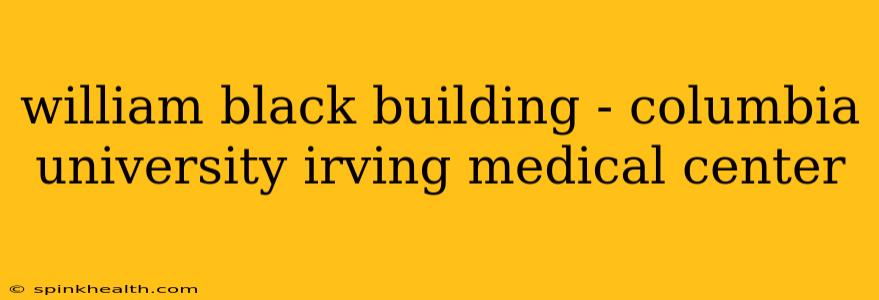 william black building - columbia university irving medical center
