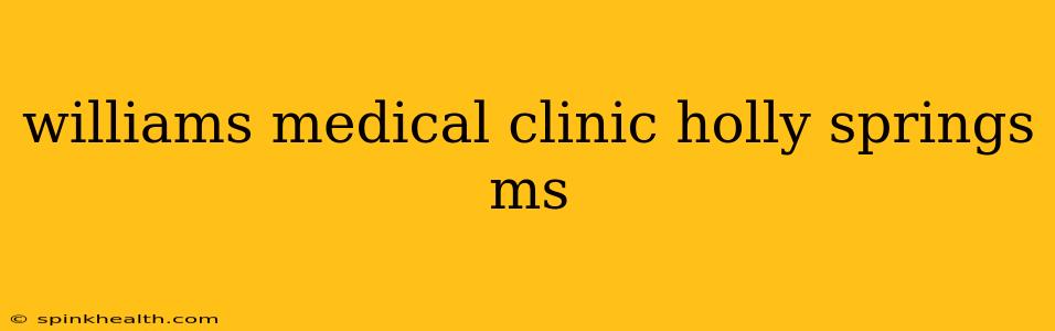 williams medical clinic holly springs ms