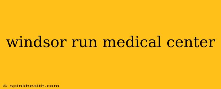 windsor run medical center