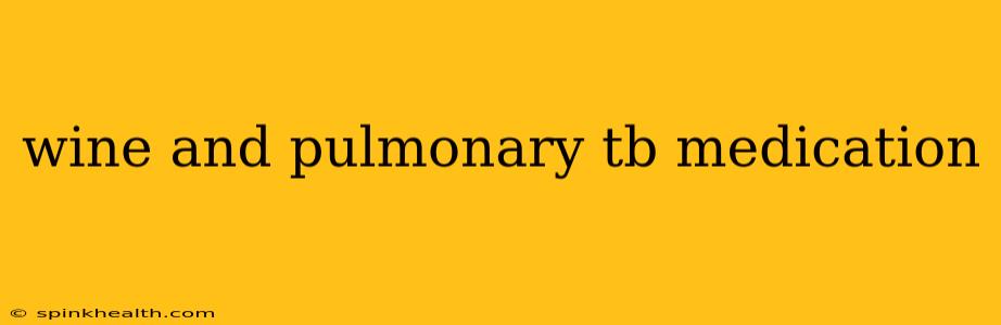 wine and pulmonary tb medication