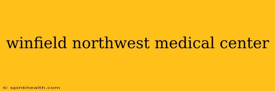 winfield northwest medical center