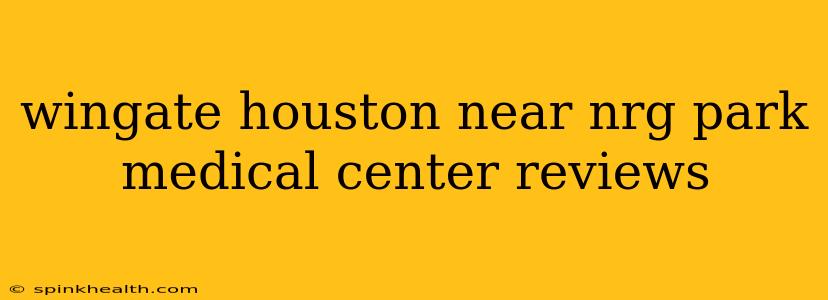 wingate houston near nrg park medical center reviews
