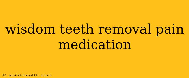 wisdom teeth removal pain medication