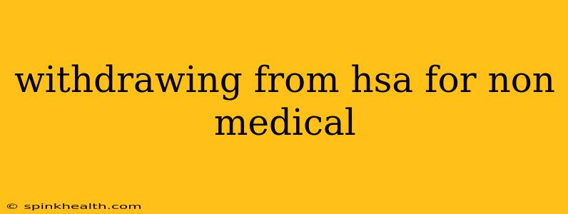 withdrawing from hsa for non medical