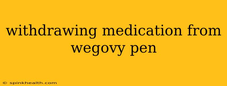 withdrawing medication from wegovy pen