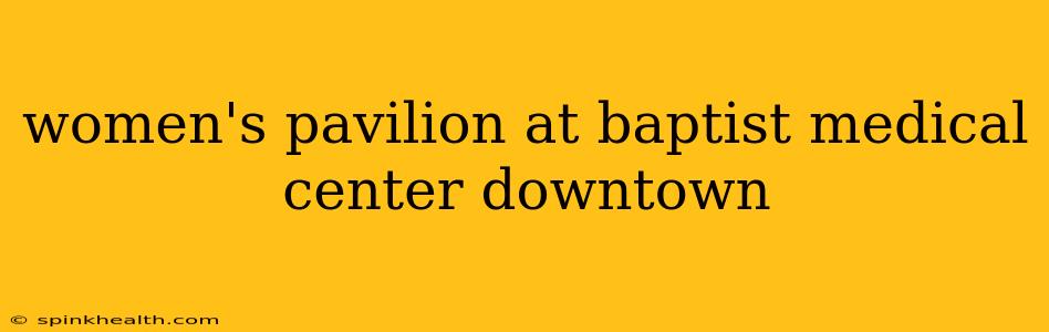 women's pavilion at baptist medical center downtown