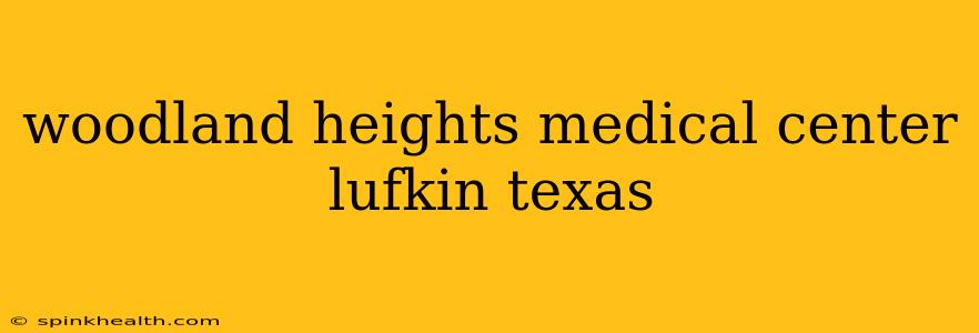 woodland heights medical center lufkin texas
