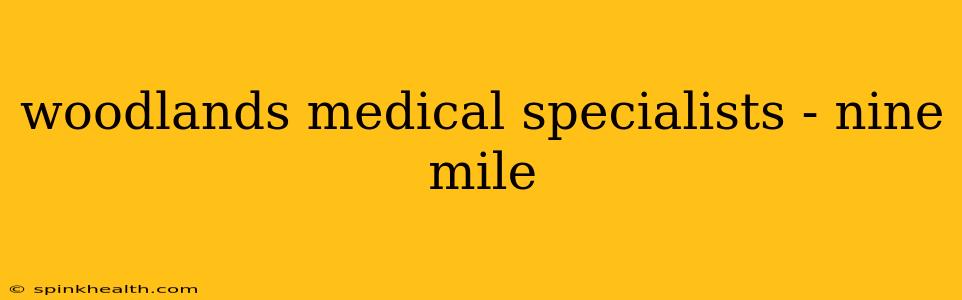 woodlands medical specialists - nine mile