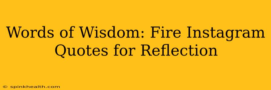 Words of Wisdom: Fire Instagram Quotes for Reflection