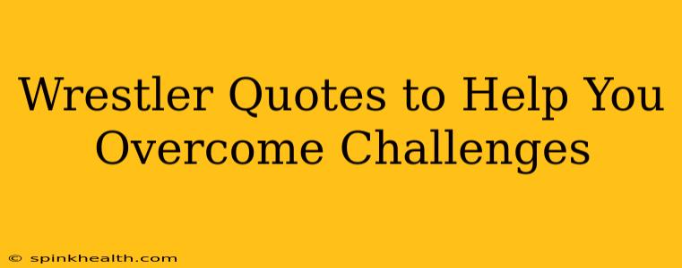 Wrestler Quotes to Help You Overcome Challenges