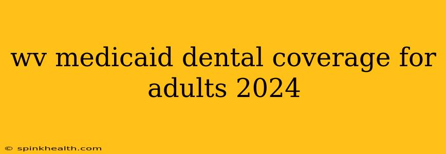 wv medicaid dental coverage for adults 2024