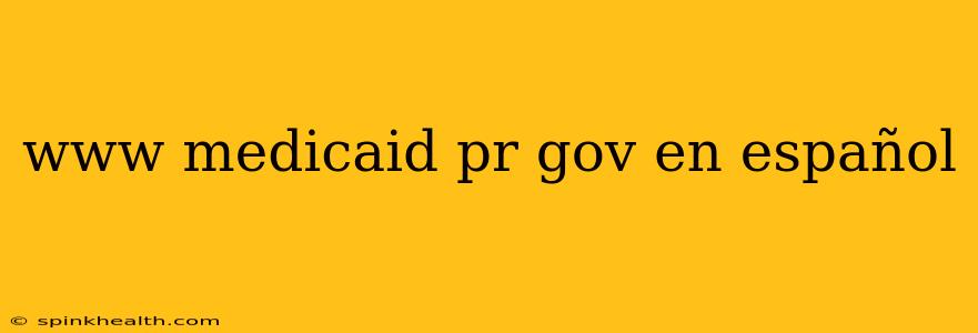 www medicaid pr gov en español