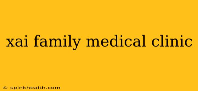 xai family medical clinic