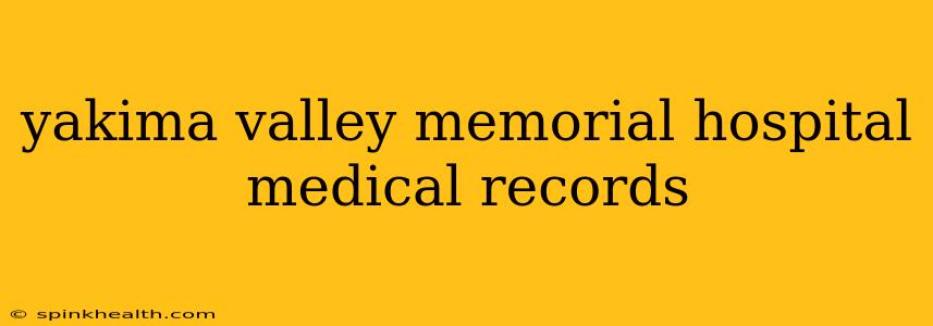 yakima valley memorial hospital medical records